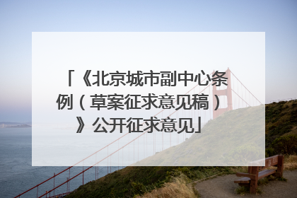 《北京城市副中心条例（草案征求意见稿）》公开征求意见