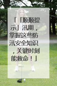 「顺顺提示」汛期，掌握这些防汛安全知识，关键时刻能救命！