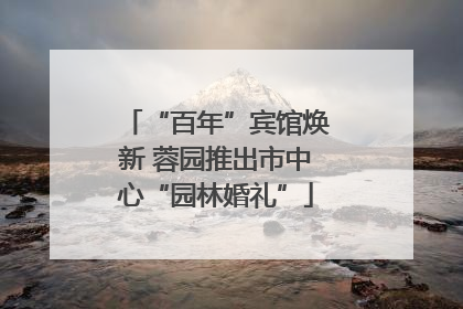 “百年”宾馆焕新 蓉园推出市中心“园林婚礼”