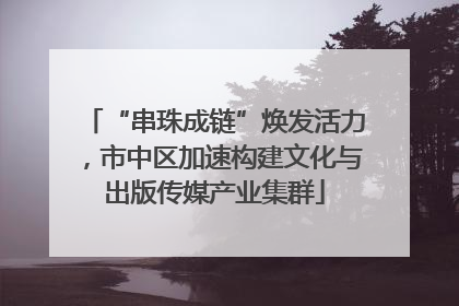 “串珠成链”焕发活力，市中区加速构建文化与出版传媒产业集群