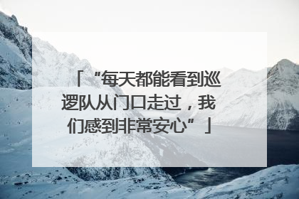 “每天都能看到巡逻队从门口走过，我们感到非常安心”