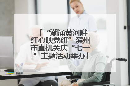 “潮涌黄河畔 红心映党旗”滨州市直机关庆“七一”主题活动举办