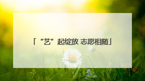 “艺”起绽放 志愿相随