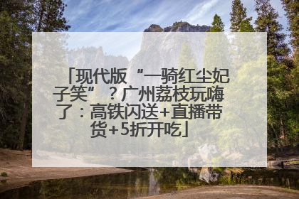 现代版“一骑红尘妃子笑”？广州荔枝玩嗨了：高铁闪送+直播带货+5折开吃