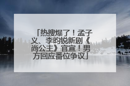热搜爆了！孟子义、李昀锐新剧《尚公主》官宣！男方回应番位争议