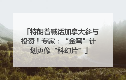 特朗普喊话加拿大参与投资！专家：“金穹”计划更像“科幻片”