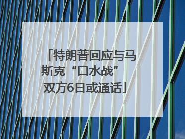 特朗普回应与马斯克“口水战” 双方6日或通话