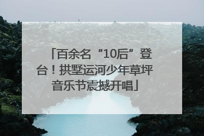 百余名“10后”登台！拱墅运河少年草坪音乐节震撼开唱