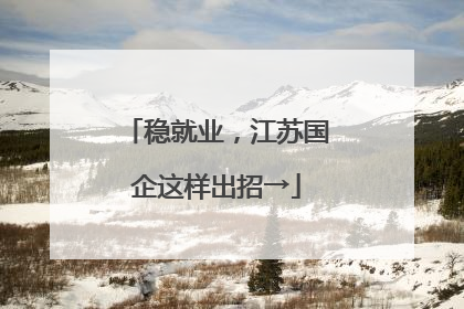 稳就业，江苏国企这样出招→