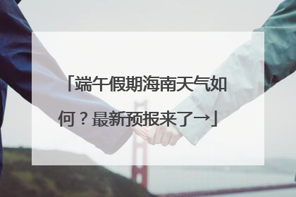 端午假期海南天气如何？最新预报来了→