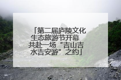 第二届庐陵文化生态旅游节开幕 共赴一场“吉山吉水吉安游”之约