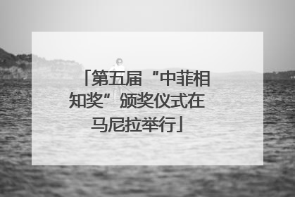 第五届“中菲相知奖”颁奖仪式在马尼拉举行
