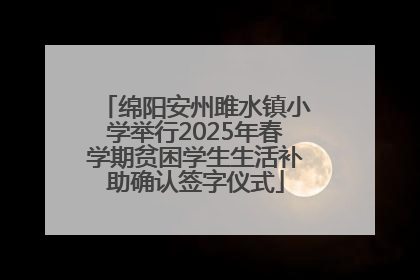 绵阳安州雎水镇小学举行2025年春学期贫困学生生活补助确认签字仪式