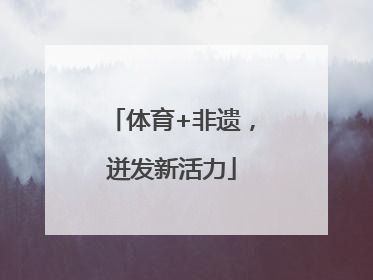 体育+非遗，迸发新活力