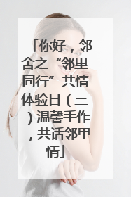 你好，邻舍之“邻里同行”共情体验日（三）温馨手作，共话邻里情