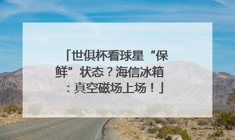 世俱杯看球星“保鲜”状态？海信冰箱：真空磁场上场！