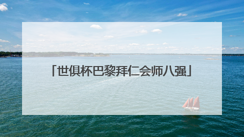 世俱杯巴黎拜仁会师八强