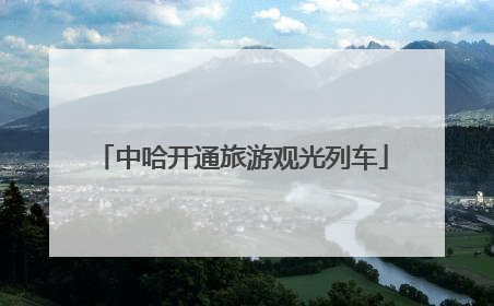 中哈开通旅游观光列车