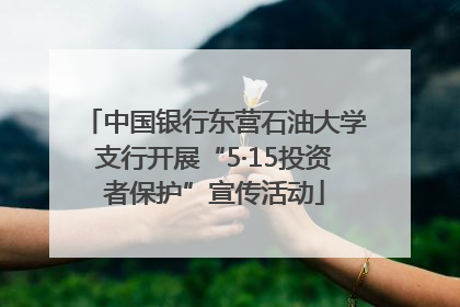 中国银行东营石油大学支行开展“5·15投资者保护”宣传活动