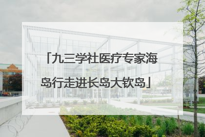九三学社医疗专家海岛行走进长岛大钦岛
