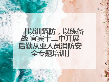 以训筑防，以练备战 宜宾十二中开展后勤从业人员消防安全专题培训