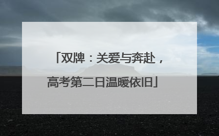 双牌：关爱与奔赴，高考第二日温暖依旧