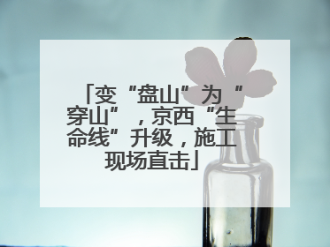 变“盘山”为“穿山”，京西“生命线”升级，施工现场直击