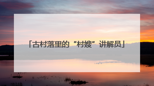 古村落里的“村嫂”讲解员