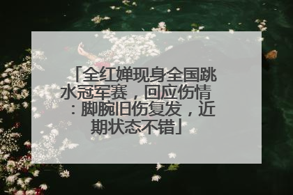 全红婵现身全国跳水冠军赛，回应伤情：脚腕旧伤复发，近期状态不错