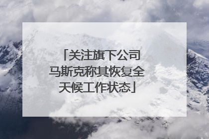 关注旗下公司 马斯克称其恢复全天候工作状态