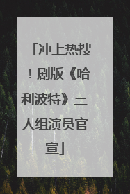 冲上热搜！剧版《哈利波特》三人组演员官宣