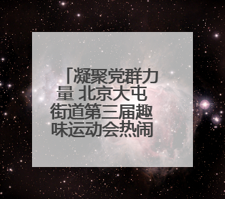 凝聚党群力量 北京大屯街道第三届趣味运动会热闹非凡