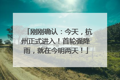 刚刚确认：今天，杭州正式进入！首轮强降雨，就在今明两天！