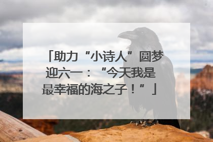 助力“小诗人”圆梦 迎六一：“今天我是最幸福的海之子！”