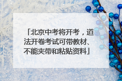 北京中考将开考，道法开卷考试可带教材、不能夹带和粘贴资料