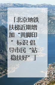 北京地铁扶梯近期增加“黄脚印”标识 倡导市民“站稳扶好”