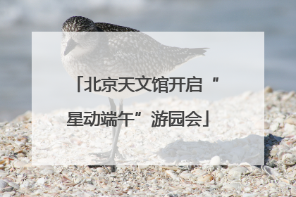 北京天文馆开启“星动端午”游园会