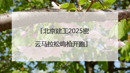 北京建工2025密云马拉松鸣枪开跑