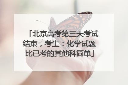 北京高考第三天考试结束，考生：化学试题比已考的其他科简单
