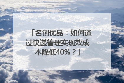 名创优品：如何通过快递管理实现效成本降低40%？