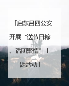 启东吕四公安开展“送节日粽、话团聚情”主题活动