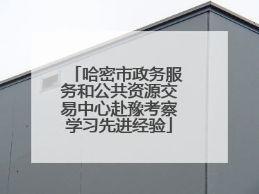 哈密市政务服务和公共资源交易中心赴豫考察学习先进经验