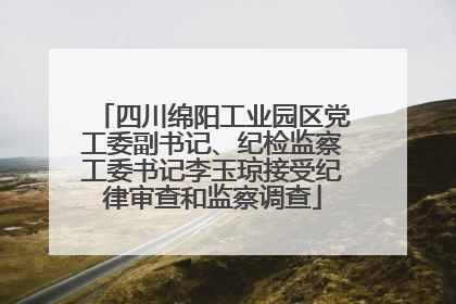 四川绵阳工业园区党工委副书记、纪检监察工委书记李玉琼接受纪律审查和监察调查
