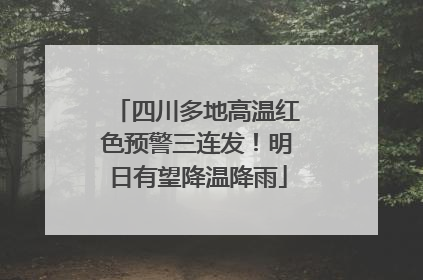四川多地高温红色预警三连发！明日有望降温降雨
