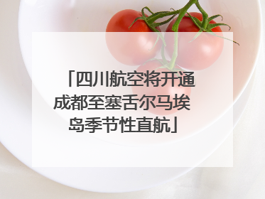 四川航空将开通成都至塞舌尔马埃岛季节性直航
