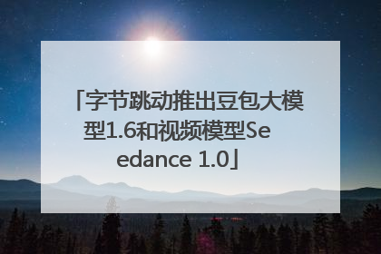 字节跳动推出豆包大模型1.6和视频模型Seedance 1.0