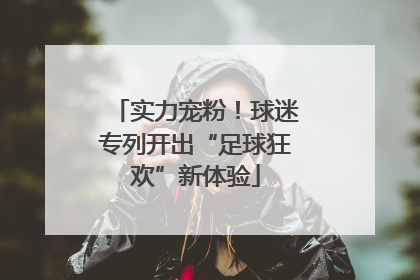 实力宠粉！球迷专列开出“足球狂欢”新体验
