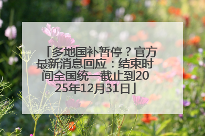多地国补暂停？官方最新消息回应：结束时间全国统一截止到2025年12月31日