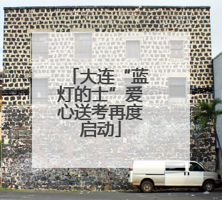 大连“蓝灯的士”爱心送考再度启动