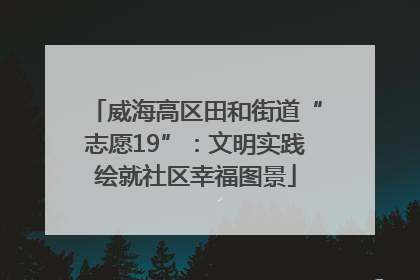 威海高区田和街道“志愿19”：文明实践绘就社区幸福图景